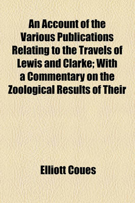 Book cover for An Account of the Various Publications Relating to the Travels of Lewis and Clarke; With a Commentary on the Zoological Results of Their