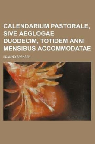 Cover of Calendarium Pastorale, Sive Aeglogae Duodecim, Totidem Anni Mensibus Accommodatae