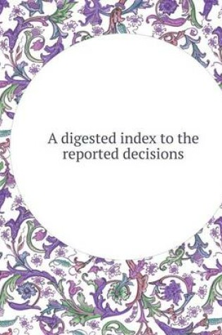 Cover of A Digested Index to the Reported Decisions