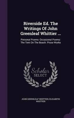 Book cover for Riverside Ed. the Writings of John Greenleaf Whittier ...