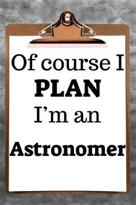 Book cover for Of Course I Plan I'm an Astronomer