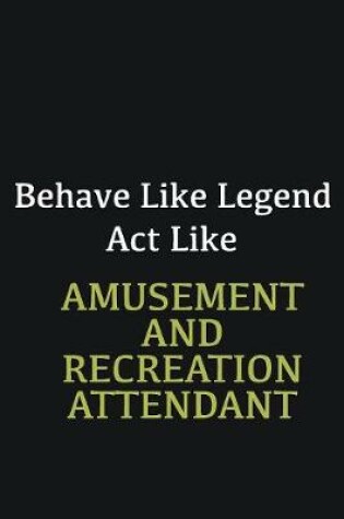 Cover of Behave like Legend Act Like Amusement and Recreation Attendant