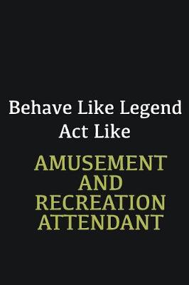 Book cover for Behave like Legend Act Like Amusement and Recreation Attendant