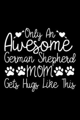 Cover of Only An Awesome German Shepherd Mom Gets Hugs Like This