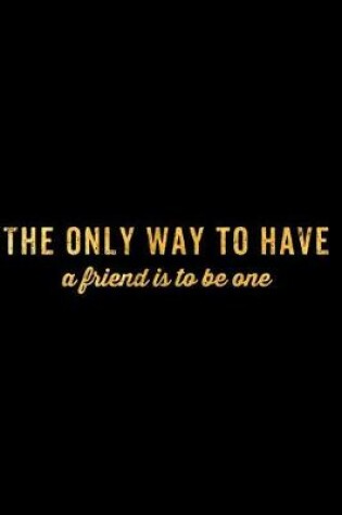 Cover of The Only Way to Have a Friend Is to Be One