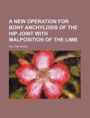 Book cover for A New Operation for Bony Anchylosis of the Hip Joint with Malposition of the Limb