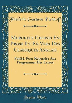 Book cover for Morceaux Choisis En Prose Et En Vers Des Classiques Anglais: Publiés Pour Répondre Aux Programmes Des Lycées (Classic Reprint)