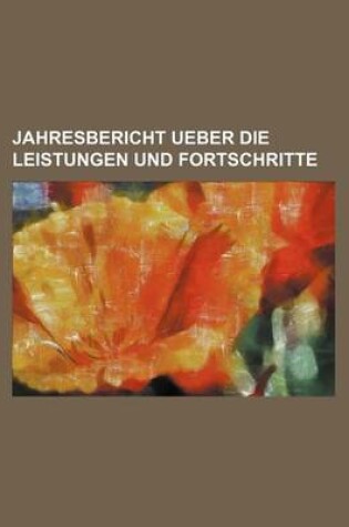 Cover of Jahresbericht Ueber Die Leistungen Und Fortschritte