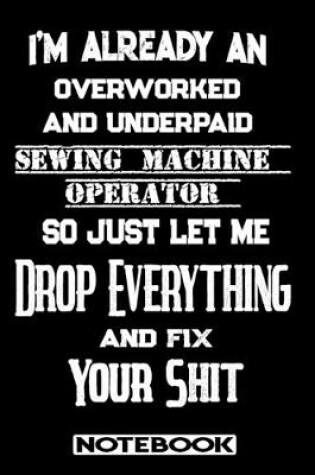Cover of I'm Already An Overworked And Underpaid Sewing Machine Operator. So Just Let Me Drop Everything And Fix Your Shit!
