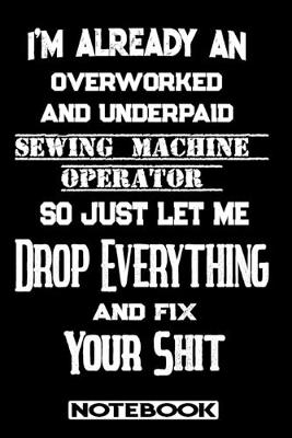 Book cover for I'm Already An Overworked And Underpaid Sewing Machine Operator. So Just Let Me Drop Everything And Fix Your Shit!