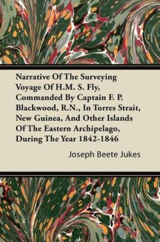 Cover of Narrative Of The Surveying Voyage Of H.M. S. Fly, Commanded By Captain F. P. Blackwood, R.N., In Torres Strait, New Guinea, And Other Islands Of The Eastern Archipelago, During The Year 1842-1846