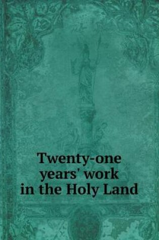 Cover of Twenty-one years' work in the Holy Land