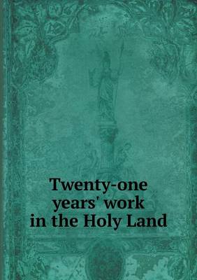 Book cover for Twenty-one years' work in the Holy Land