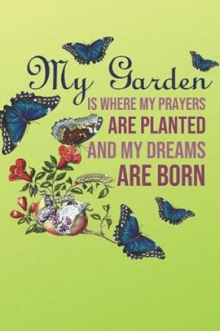 Cover of My Garden Is Where My Prayers Are Planted And My Dreams Are Born