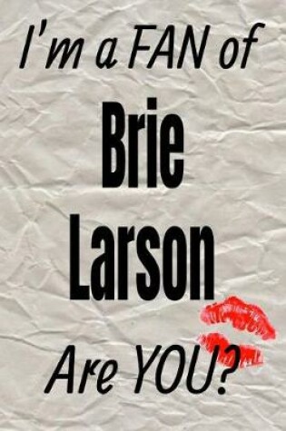 Cover of I'm a Fan of Brie Larson Are You? Creative Writing Lined Journal