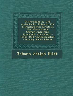 Cover of Beschreibung In- Und Auslandischer Holzarten Zur Technologischen Kenntniss Und Waarenkunde Charakteristik Und Synonomik Aller Kunst, - Farbe- Und Apot