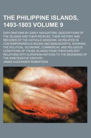 Cover of The Philippine Islands, 1493-1803 Volume 9; Explorations by Early Navigators, Descriptions of the Islands and Their Peoples, Their History and Records of the Catholic Missions, as Related in Contemporaneous Books and Manuscripts, Showing the Political, EC