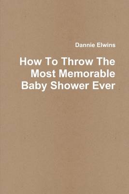 Book cover for How to Throw the Most Memorable Baby Shower Ever