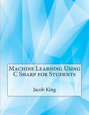 Book cover for Machine Learning Using C Sharp for Students