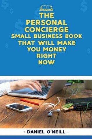 Cover of The Personal Concierge Small Business Book That Will Make You Money Right Now