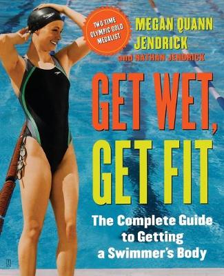 Cover of "Get Wet, Get Fit: The Complete Guide To Getting A Swimmer's Body "