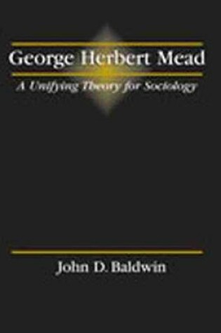 Cover of George Herbert Mead: A Unifying Theory for Sociology