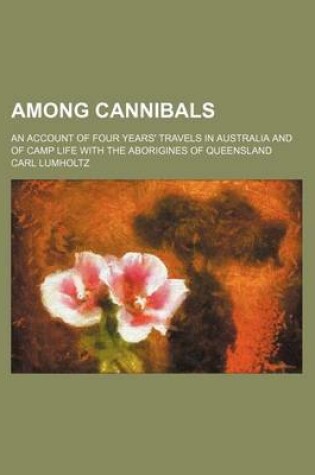 Cover of Among Cannibals; An Account of Four Years' Travels in Australia and of Camp Life with the Aborigines of Queensland