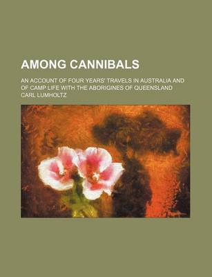 Book cover for Among Cannibals; An Account of Four Years' Travels in Australia and of Camp Life with the Aborigines of Queensland