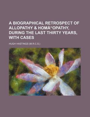 Book cover for A Biographical Retrospect of Allopathy & Hom Opathy, During the Last Thirty Years, with Cases