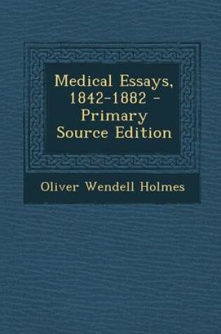 Cover of Medical Essays, 1842-1882 - Primary Source Edition