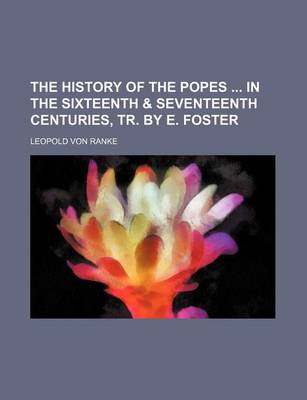 Book cover for The History of the Popes in the Sixteenth & Seventeenth Centuries, Tr. by E. Foster
