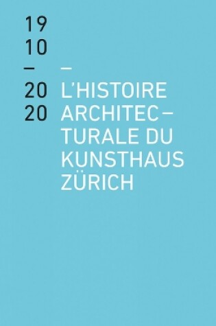 Cover of L'histoire architecturale du Kunsthaus Zurich de 1910 a 2020