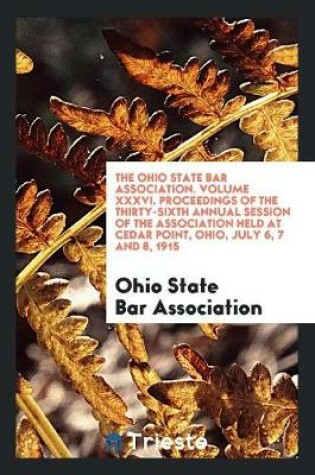 Cover of The Ohio State Bar Association. Volume XXXVI. Proceedings of the Thirty-Sixth Annual Session of the Association Held at Cedar Point, Ohio, July 6, 7 and 8, 1915