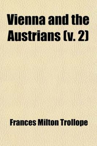 Cover of Vienna and the Austrians (Volume 2); With Some Account of a Journey Through Swabia, Bavaria, the Tyrol, and the Salzbourg