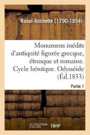 Cover of Monumens Inedits d'Antiquite Figuree Grecque, Etrusque Et Romaine. Partie 1