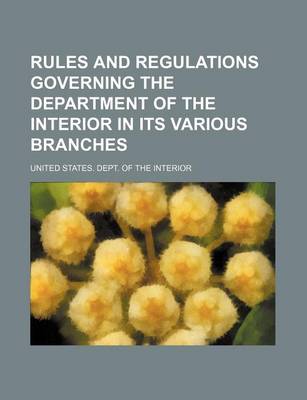 Book cover for Rules and Regulations Governing the Department of the Interior in Its Various Branches