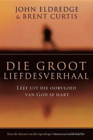 Cover of Die Groot Liefdesverhaal: Leef Uit Die Oorvloed Van God Se Hart