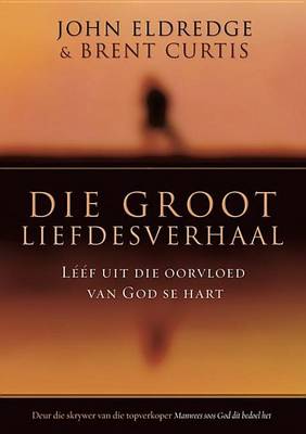 Book cover for Die Groot Liefdesverhaal: Leef Uit Die Oorvloed Van God Se Hart