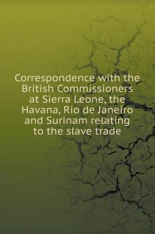 Cover of Correspondence with the British Commissioners at Sierra Leone, the Havana, Rio de Janeiro and Surinam relating to the slave trade