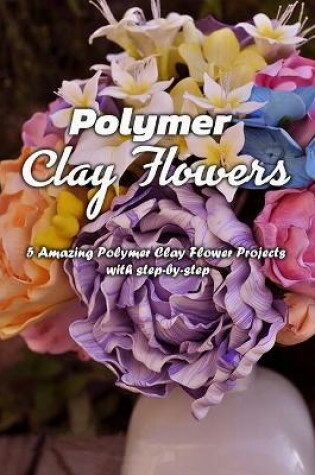 Cover of Polymer Clay Flowers