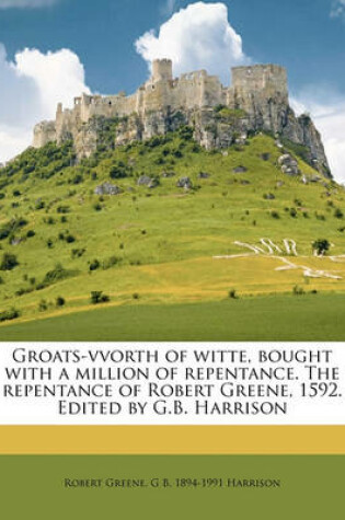 Cover of Groats-Vvorth of Witte, Bought with a Million of Repentance. the Repentance of Robert Greene, 1592. Edited by G.B. Harrison