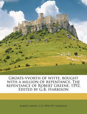 Book cover for Groats-Vvorth of Witte, Bought with a Million of Repentance. the Repentance of Robert Greene, 1592. Edited by G.B. Harrison