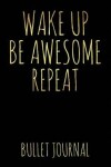 Book cover for Wake Up Be Awesome Repeat Bullet Journal