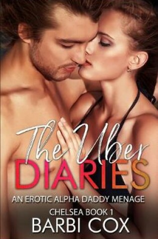 Cover of The Uber Diaries - Chelsea Book 1- Older Man Younger Woman Alpha Daddy Menage Romance