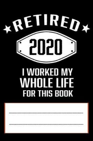 Cover of Retired 2020 I Worked My Whole Life for This Book