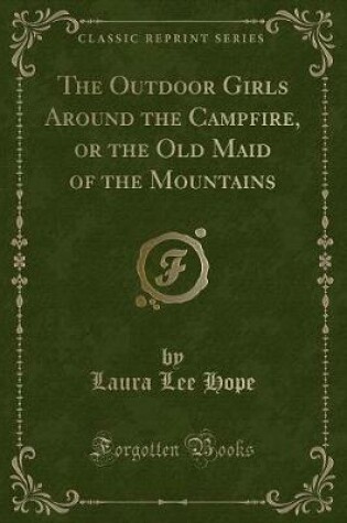 Cover of The Outdoor Girls Around the Campfire, or the Old Maid of the Mountains (Classic Reprint)