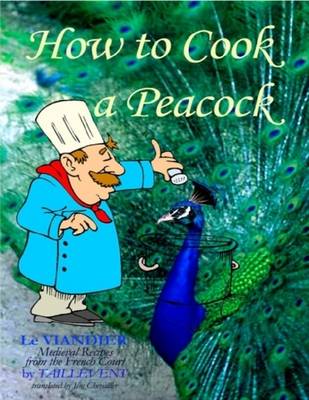 Book cover for How to Cook a Peacock : Le Viandier - Medieval Recipes from the French Court