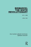 Book cover for Bismarck: The White Revolutionary