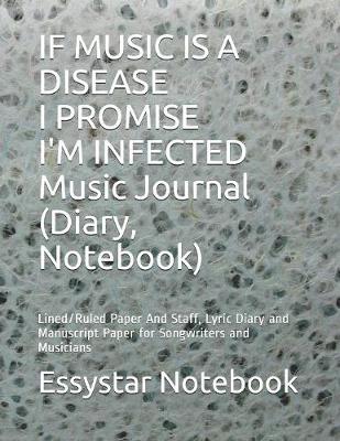 Cover of IF MUSIC IS A DISEASE I PROMISE I'M INFECTED Music Journal (Diary, Notebook)