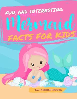 Book cover for Fun, and Interesting Mermaid Facts for Kids